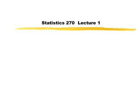 Statistics 270 Lecture 1. Today Course outline Introductory to statistics Some Definitions Descriptive statistics.