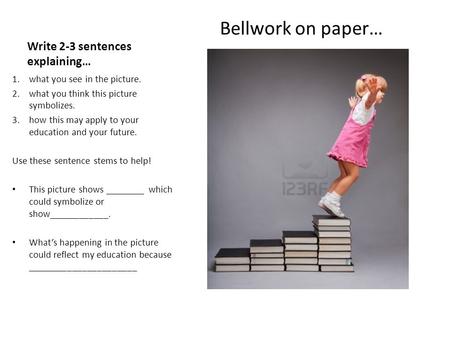 Write 2-3 sentences explaining… Bellwork on paper… 1.what you see in the picture. 2.what you think this picture symbolizes. 3.how this may apply to your.