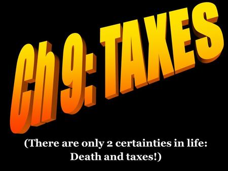 (There are only 2 certainties in life: Death and taxes!)