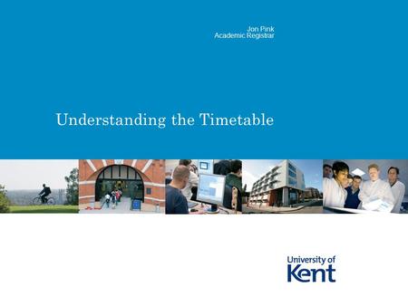 Understanding the Timetable Jon Pink Academic Registrar.