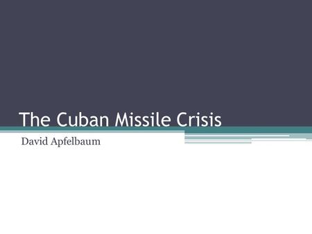 The Cuban Missile Crisis David Apfelbaum. Methodology Constructivism  Allows students’ to construct own meanings  Puts more emphasis on the high order.