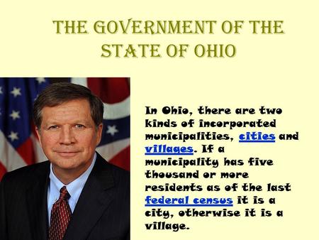 THE GOVERNMENT OF THE STATE OF OHIO In Ohio, there are two kinds of incorporated municipalities, cities and villages. If a municipality has five thousand.