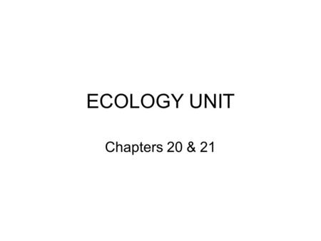ECOLOGY UNIT Chapters 20 & 21. Chapter 20 – Section 1 Science Standard – S7L4: Students will examine the dependence of organisms on one another and their.