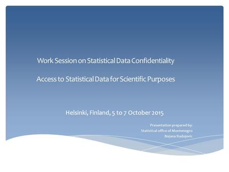 Work Session on Statistical Data Confidentiality Access to Statistical Data for Scientific Purposes Helsinki, Finland, 5 to 7 October 2015 Presentation.