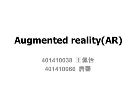 Augmented reality(AR) 401410038 王佩怡 401410066 唐馨.