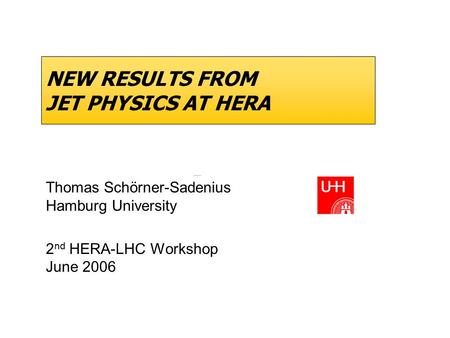 NEW RESULTS FROM JET PHYSICS AT HERA Thomas Schörner-Sadenius Hamburg University 2 nd HERA-LHC Workshop June 2006.
