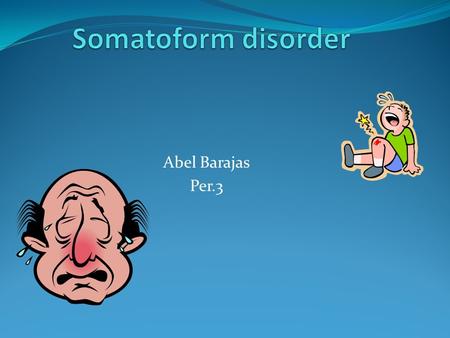 Abel Barajas Per.3.  My section I reviewed is about somatoform disorders  This section gave me a couple examples of it.  It also gave me a story.