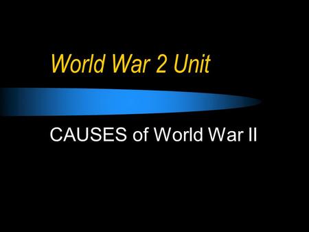 World War 2 Unit CAUSES of World War II.