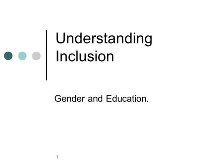 1 Understanding Inclusion Gender and Education.. 2 Objectives Develop your understanding of inclusion Develop your understanding of gender and stereotype.