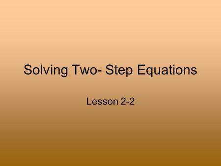 Solving Two- Step Equations Lesson 2-2. Rules to Remember When solving an equation, the goal is to get the variable by itself. Addition and Subtraction.