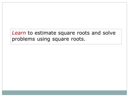 Learn to estimate square roots and solve problems using square roots.