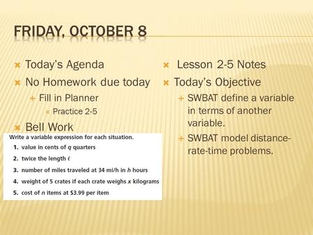 Today’s Agenda  No Homework due today  Fill in Planner  Practice 2-5  Bell Work  Lesson 2-5 Notes  Today’s Objective  SWBAT define a variable.