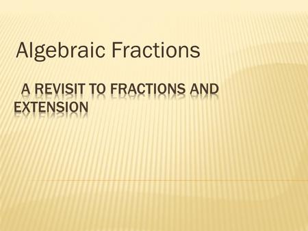 Algebraic Fractions. 1. Find the prime factorization of the following numbers. (Make a factor tree if necessary)  45  54  36  96  100  144.