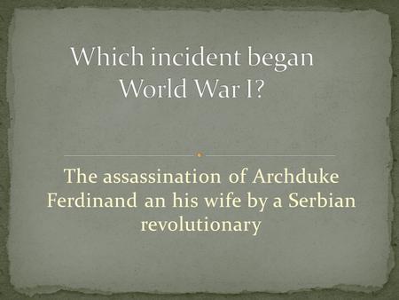 The assassination of Archduke Ferdinand an his wife by a Serbian revolutionary.