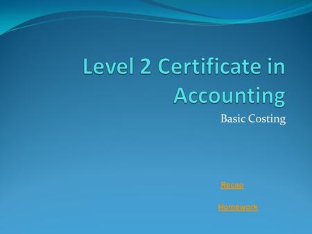 Basic Costing Homework Recap. Basic Costing Lesson 1 Chapter 1 - Introduction to basic costing systems.