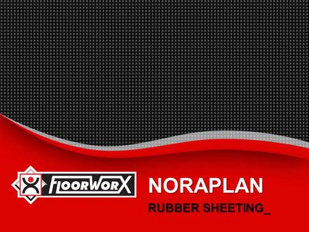 NORAPLAN RUBBER SHEETING_.  INTRODUCTION_  BENEFITS_  RANGES_  SUGGESTED SPECIFICATION_  INSTALLATION INSTRUCTIONS_  MAINTENANCE PROCEDURES_  TECHNICAL.