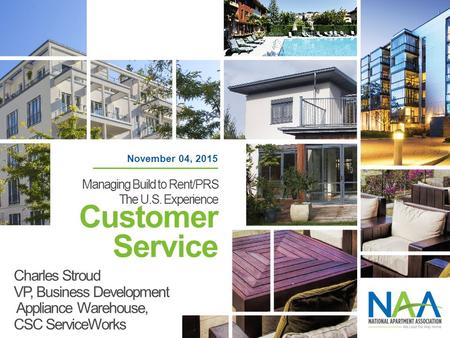 Customer Service Charles Stroud VP, Business Development Appliance Warehouse, CSC ServiceWorks November 04, 2015 Managing Build to Rent/PRS The U.S. Experience.