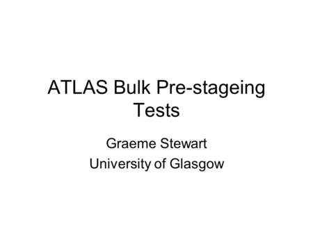 ATLAS Bulk Pre-stageing Tests Graeme Stewart University of Glasgow.