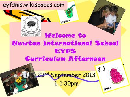 Welcome to Newton International School EYFS Curriculum Afternoon 22 nd September 2013 1-1:30pm eyfsnis.wikispaces.com.