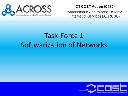 Task-Force 1 Softwarization of Networks ICT COST Action IC1304 Autonomous Control for a Reliable Internet of Services (ACROSS)