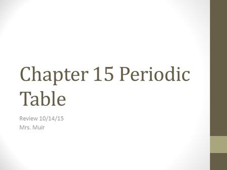 Chapter 15 Periodic Table Review 10/14/15 Mrs. Muir.
