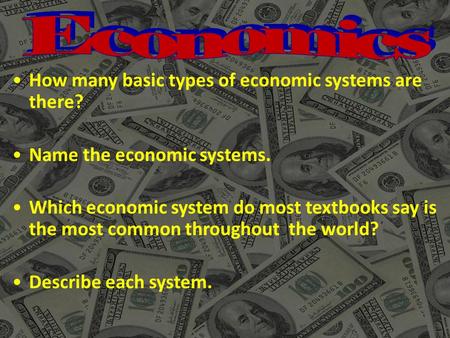 How many basic types of economic systems are there? Name the economic systems. Which economic system do most textbooks say is the most common throughout.