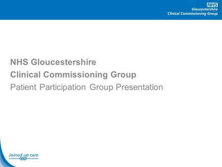 NHS Gloucestershire Clinical Commissioning Group Patient Participation Group Presentation.