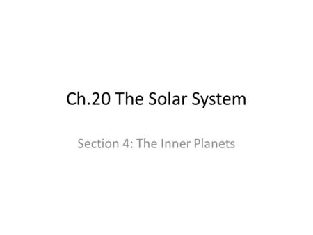 Ch.20 The Solar System Section 4: The Inner Planets.