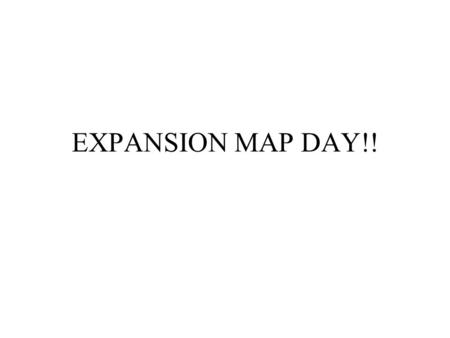 EXPANSION MAP DAY!!. OVERVIEW Your group’s success will be determined by how well your group leader leads you, how well each member participates in the.