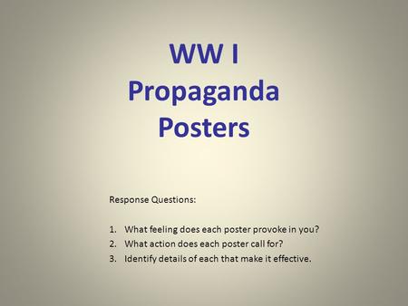 Response Questions: 1.What feeling does each poster provoke in you? 2.What action does each poster call for? 3.Identify details of each that make it effective.