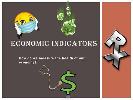 How do we measure the health of our economy? ECONOMIC INDICATORS.