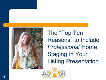 1 The “Top Ten Reasons” to Include Professional Home Staging in Your Listing Presentation.