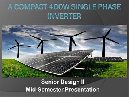 Senior Design II Mid-Semester Presentation. Single Phase Inverter Team Members Team Leader Electrical Engineer Control System Design Power Electronics.