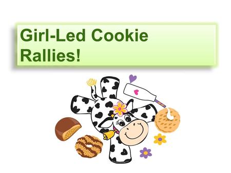 Girl-Led Cookie Rallies!. Why hold a rally??  Educates Scouts through peer engagement  Helps New Leaders understand the Cookie program(5 Skills for.