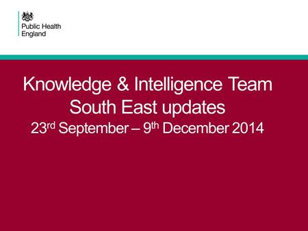 Knowledge & Intelligence Team South East updates 23 rd September – 9 th December 2014.
