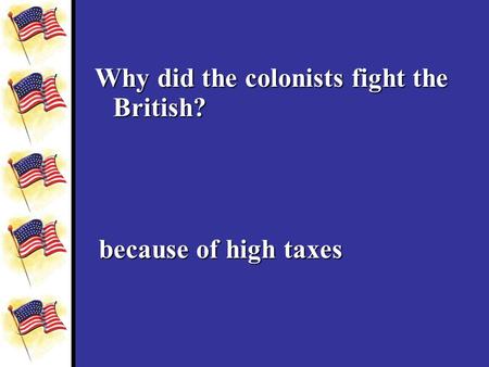 Why did the colonists fight the British? because of high taxes.