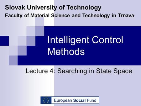 Intelligent Control Methods Lecture 4: Searching in State Space Slovak University of Technology Faculty of Material Science and Technology in Trnava.
