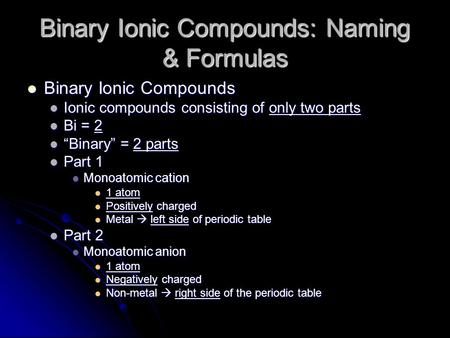 Binary Ionic Compounds: Naming & Formulas Binary Ionic Compounds Binary Ionic Compounds Ionic compounds consisting of only two parts Ionic compounds consisting.