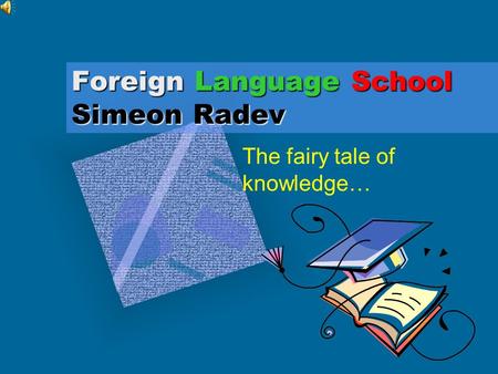 Foreign Language School Simeon Radev The fairy tale of knowledge…