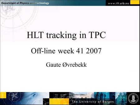 Normal text - click to edit HLT tracking in TPC Off-line week 41 2007 Gaute Øvrebekk.