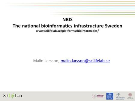 Malin Larsson, malin.larsson@scilifelab.se NBIS The national bioinformatics infrastructure Sweden www.scilifelab.se/platforms/bioinformatics/ Malin Larsson,