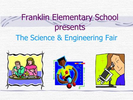 Franklin Elementary School presents The Science & Engineering Fair.