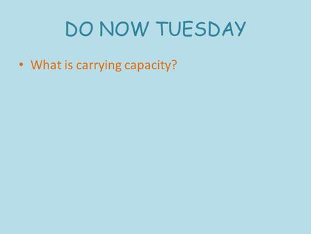DO NOW TUESDAY What is carrying capacity?. DO NOW WEDNESDAY What is the relationship between limiting factors and carrying capacity?
