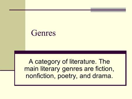 Genres A category of literature. The main literary genres are fiction, nonfiction, poetry, and drama.