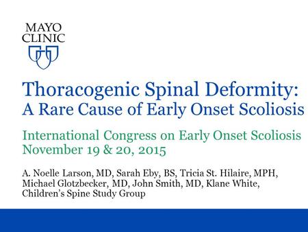 Thoracogenic Spinal Deformity: A Rare Cause of Early Onset Scoliosis International Congress on Early Onset Scoliosis November 19 & 20, 2015 A. Noelle Larson,