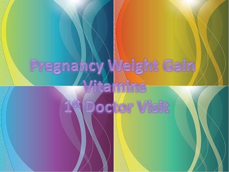 Pregnancy Weight Gain Vitamins 1st Doctor Visit