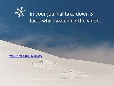 In your journal take down 5 facts while watching the video.