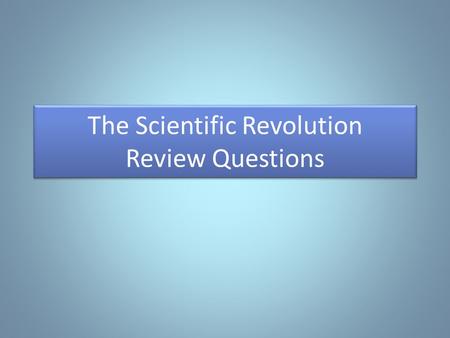 The Scientific Revolution Review Questions. Before 1500, where did European scholars get their scientific information?