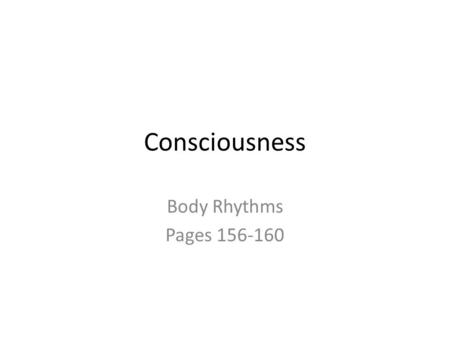 Consciousness Body Rhythms Pages 156-160. Consciousness: Body rhythms and mental states chapter 5.