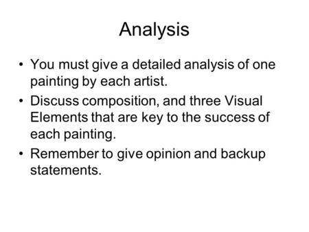 Analysis You must give a detailed analysis of one painting by each artist. Discuss composition, and three Visual Elements that are key to the success of.